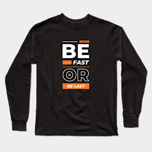 Be fast or be last Long Sleeve T-Shirt